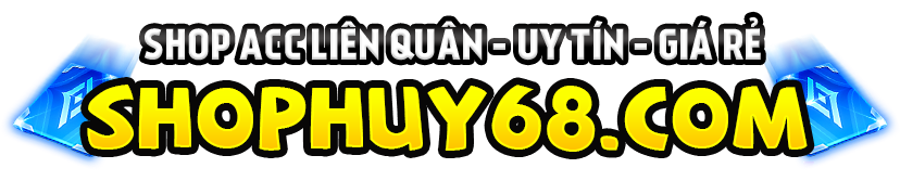 [SHOPHUY68.COM] - SHOP ACC LIÊN QUÂN TIKTOK : Huy Chơi Liên Quân !! UY TÍN GIÁ RẺ CHẤT LƯỢNG